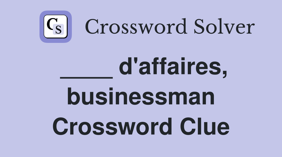 ____ d'affaires, businessman Crossword Clue
