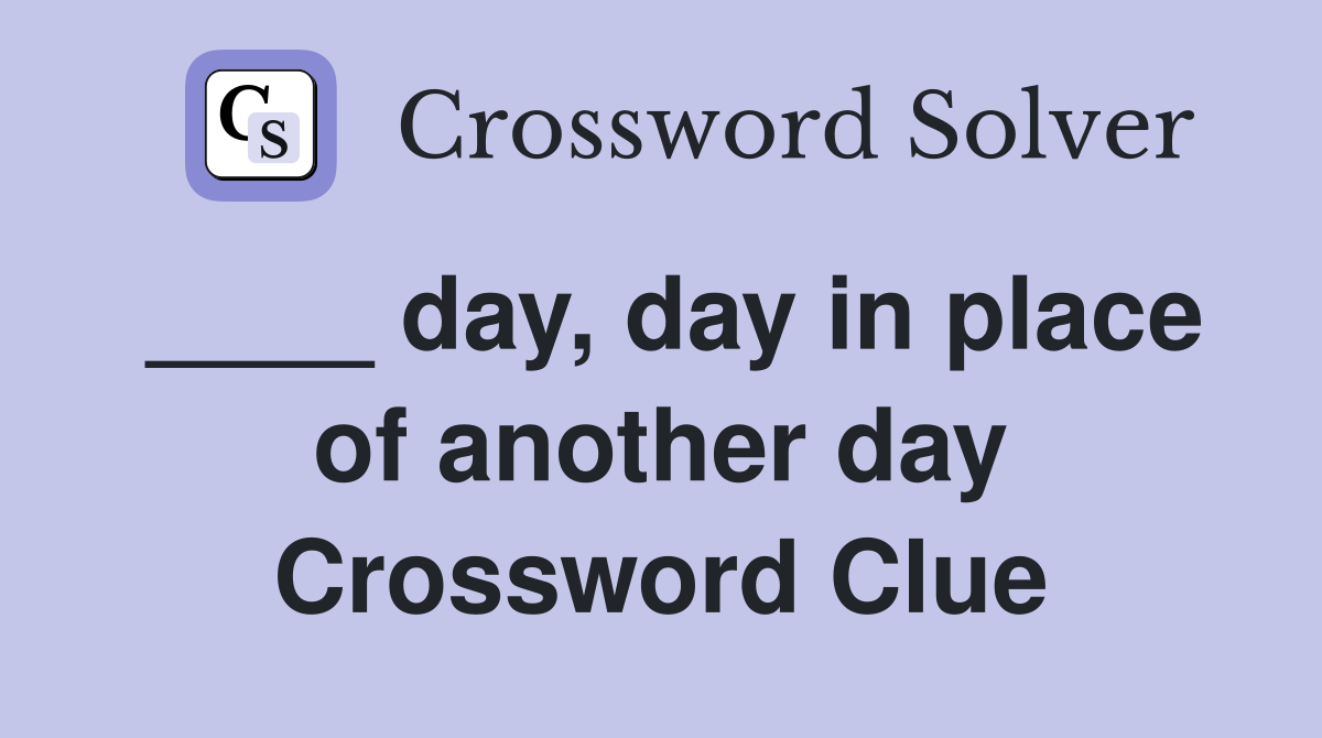 ____ day, day in place of another day Crossword Clue