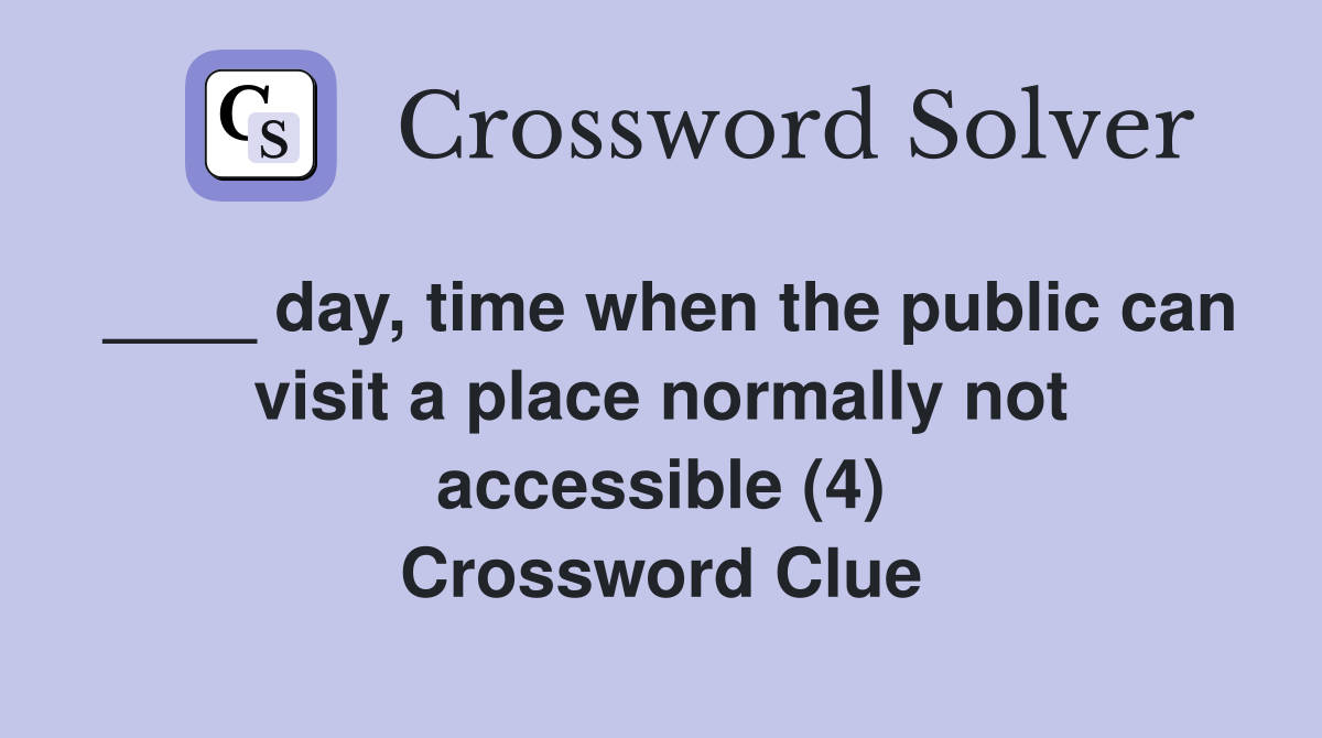 ____ day, time when the public can visit a place normally not accessible (4) Crossword Clue