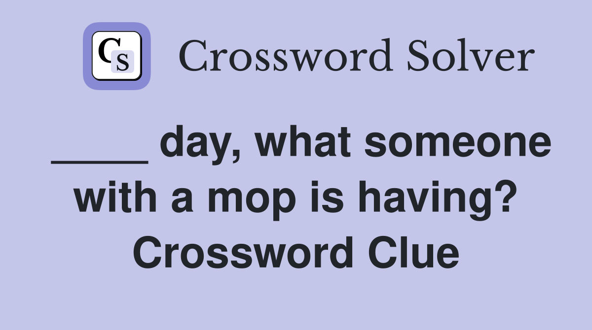 ____ day, what someone with a mop is having? Crossword Clue