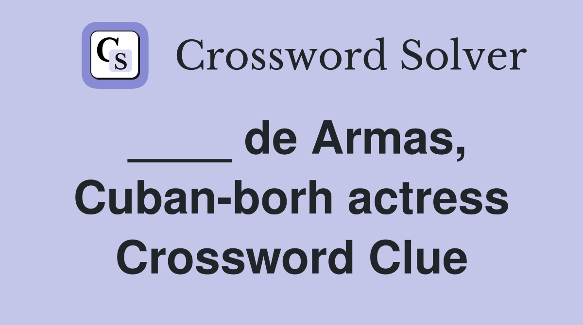 ____ de Armas, Cuban-borh actress Crossword Clue