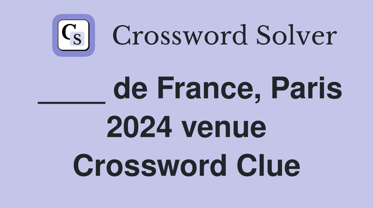 ____ de France, Paris 2024 venue Crossword Clue