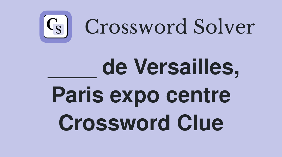 ____ de Versailles, Paris expo centre Crossword Clue