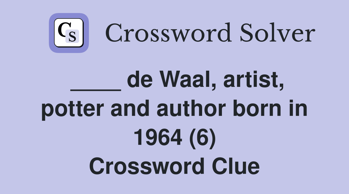 ____ de Waal, artist, potter and author born in 1964 (6) Crossword Clue