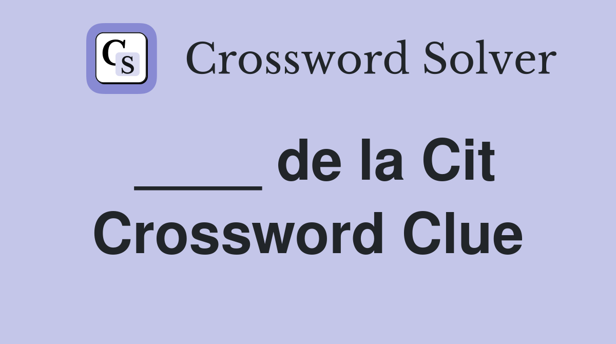 ____ de la Cit Crossword Clue