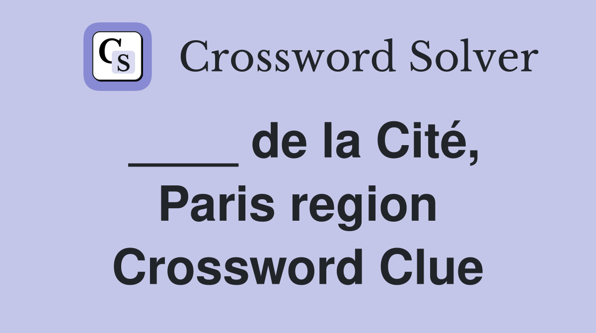 ____ de la Cité, Paris region Crossword Clue