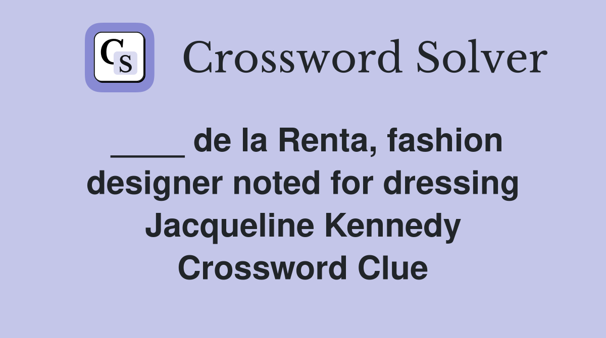 ____ de la Renta, fashion designer noted for dressing Jacqueline Kennedy Crossword Clue