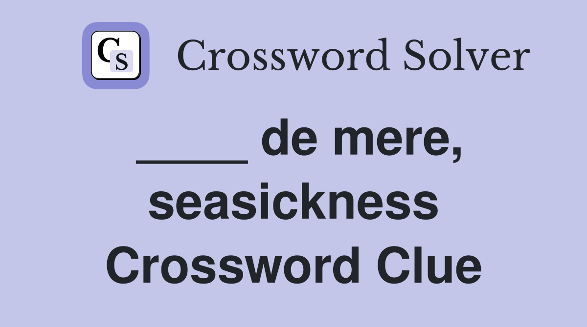 ____ de mere, seasickness Crossword Clue