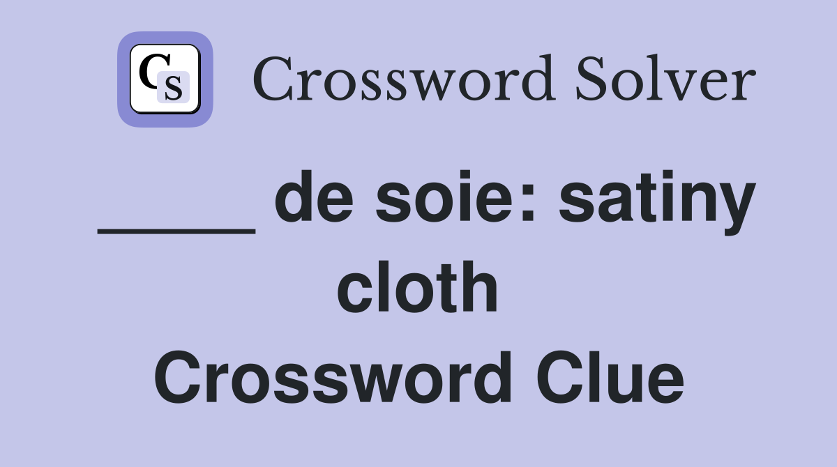 ____ de soie: satiny cloth Crossword Clue