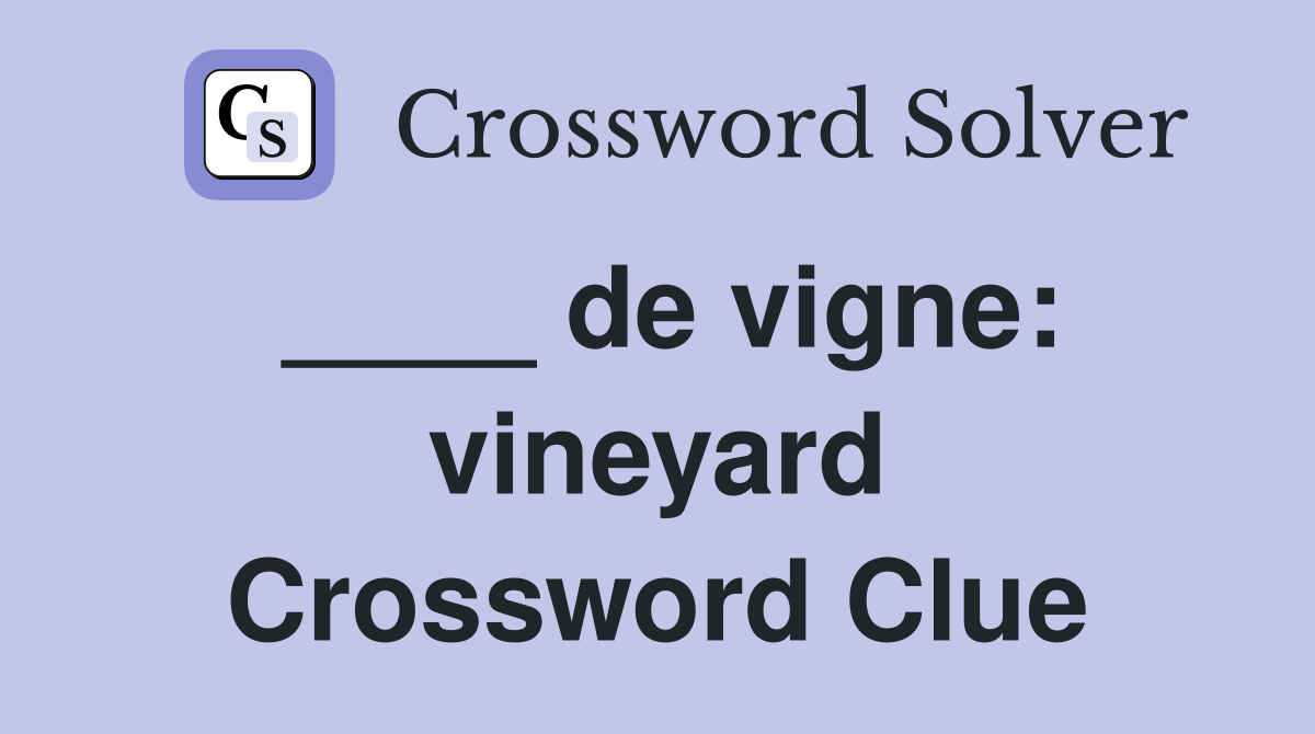 ____ de vigne: vineyard Crossword Clue