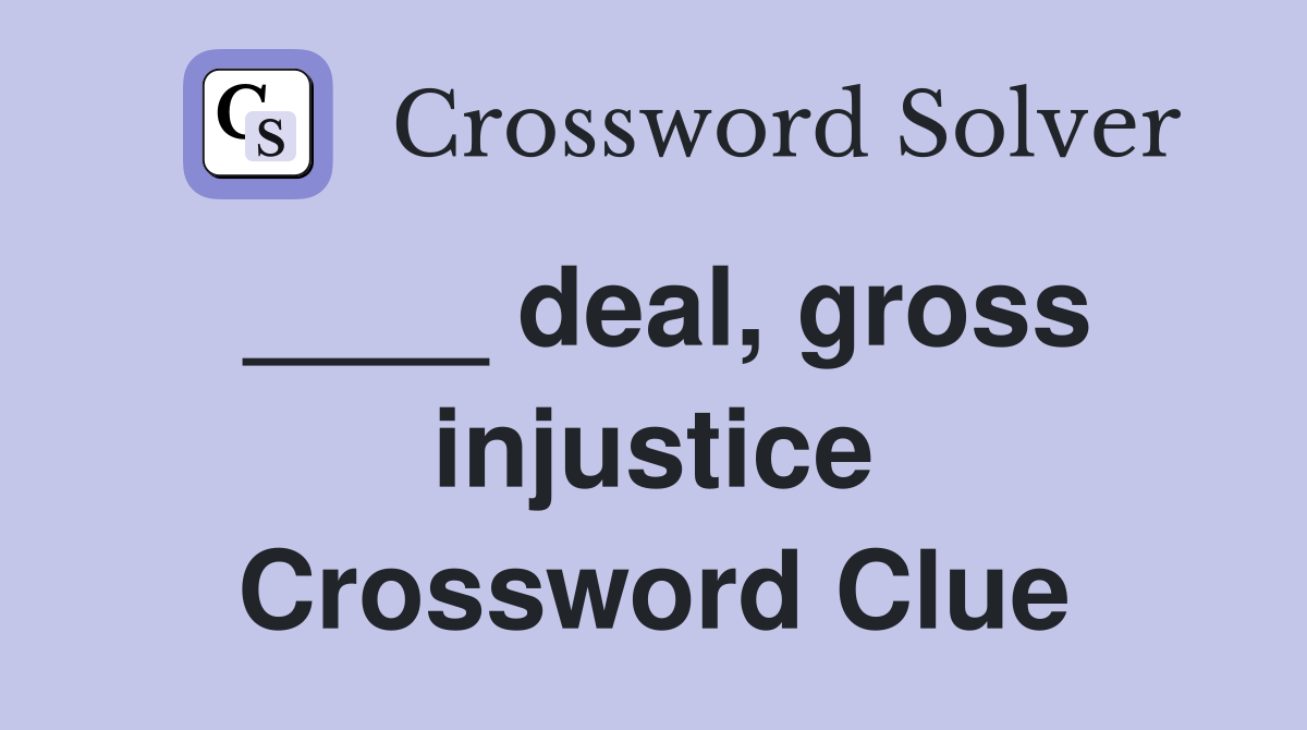 ____ deal, gross injustice Crossword Clue