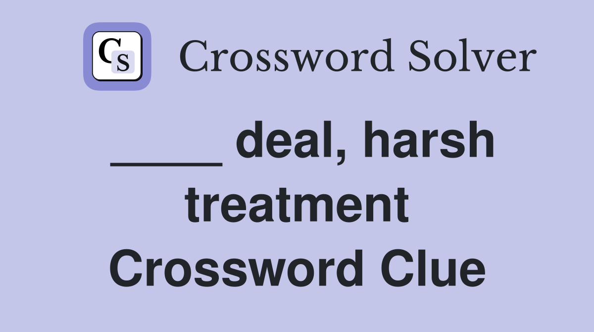 ____ deal, harsh treatment Crossword Clue