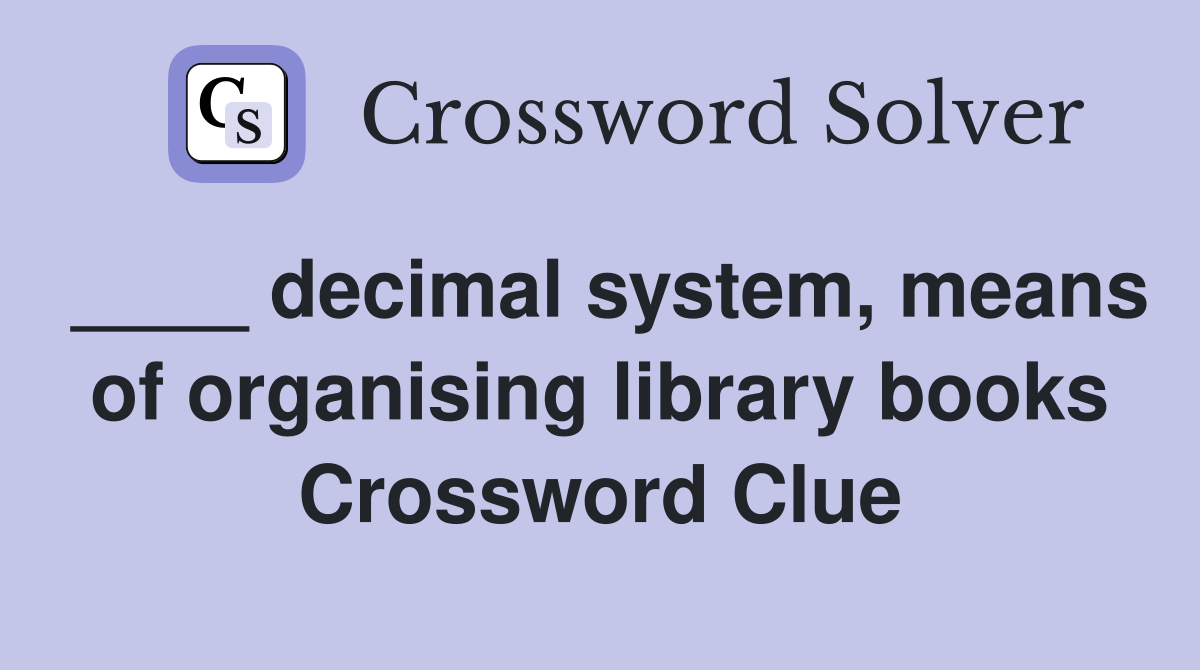 decimal system means of organising library books Crossword Clue