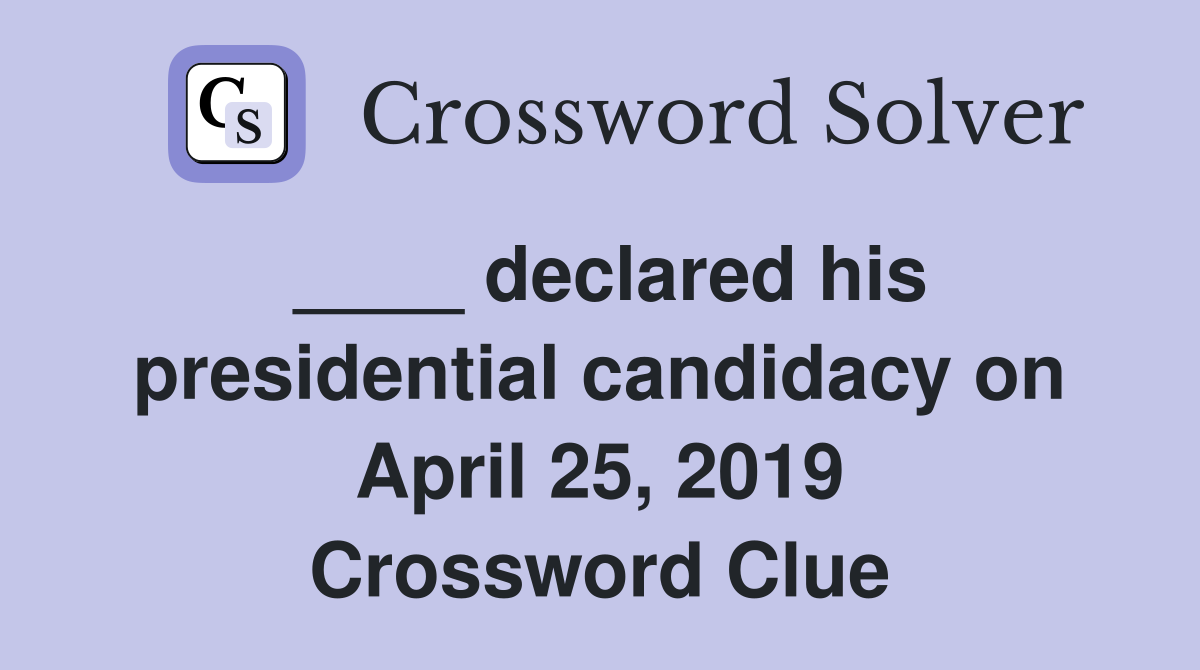 ____ declared his presidential candidacy on April 25, 2019 Crossword Clue