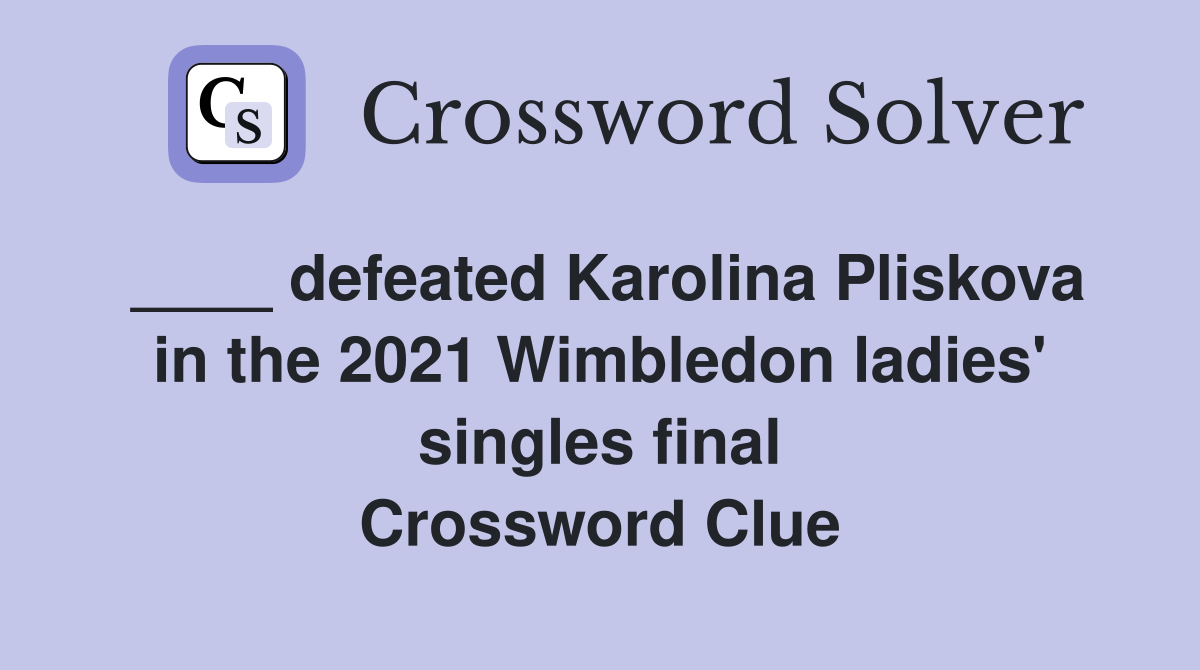 ____ defeated Karolina Pliskova in the 2021 Wimbledon ladies' singles final Crossword Clue