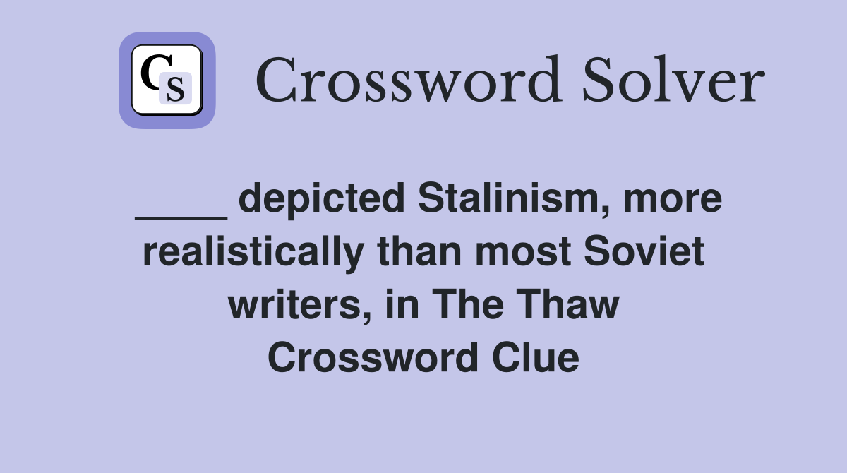 ____ depicted Stalinism, more realistically than most Soviet writers, in The Thaw Crossword Clue