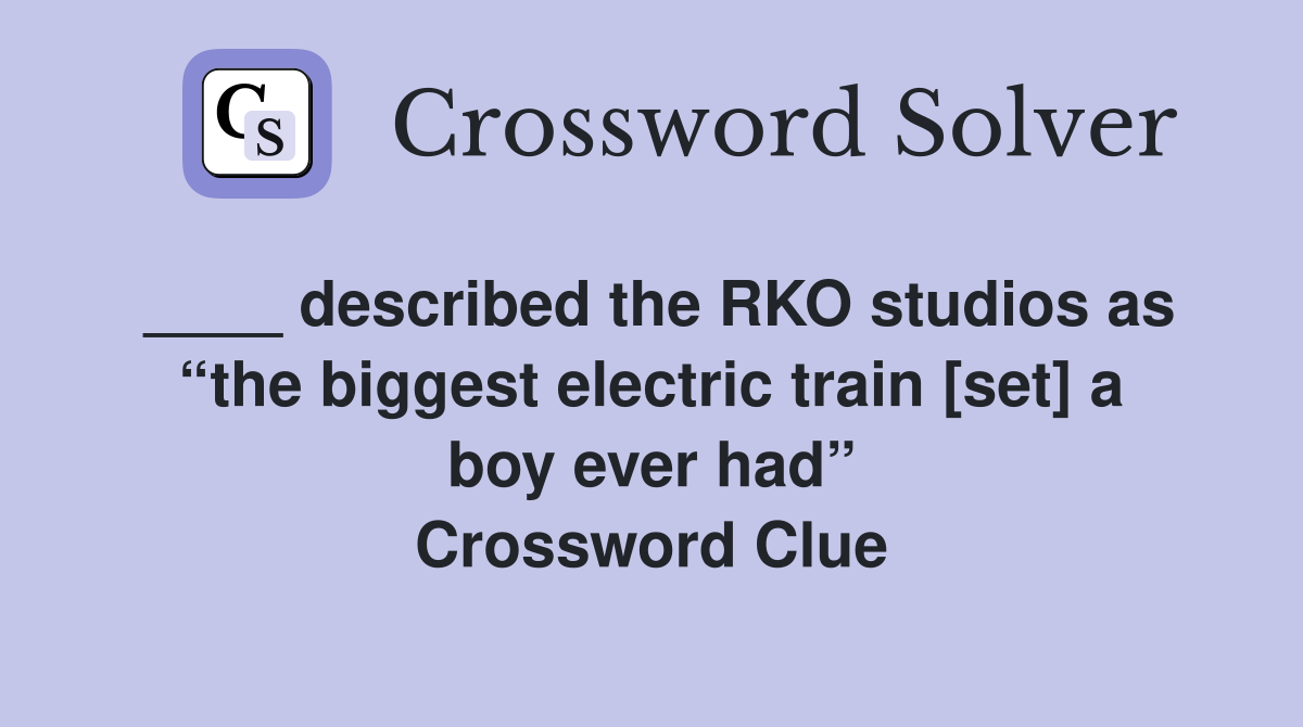 ____ described the RKO studios as “the biggest electric train [set] a boy ever had” Crossword Clue