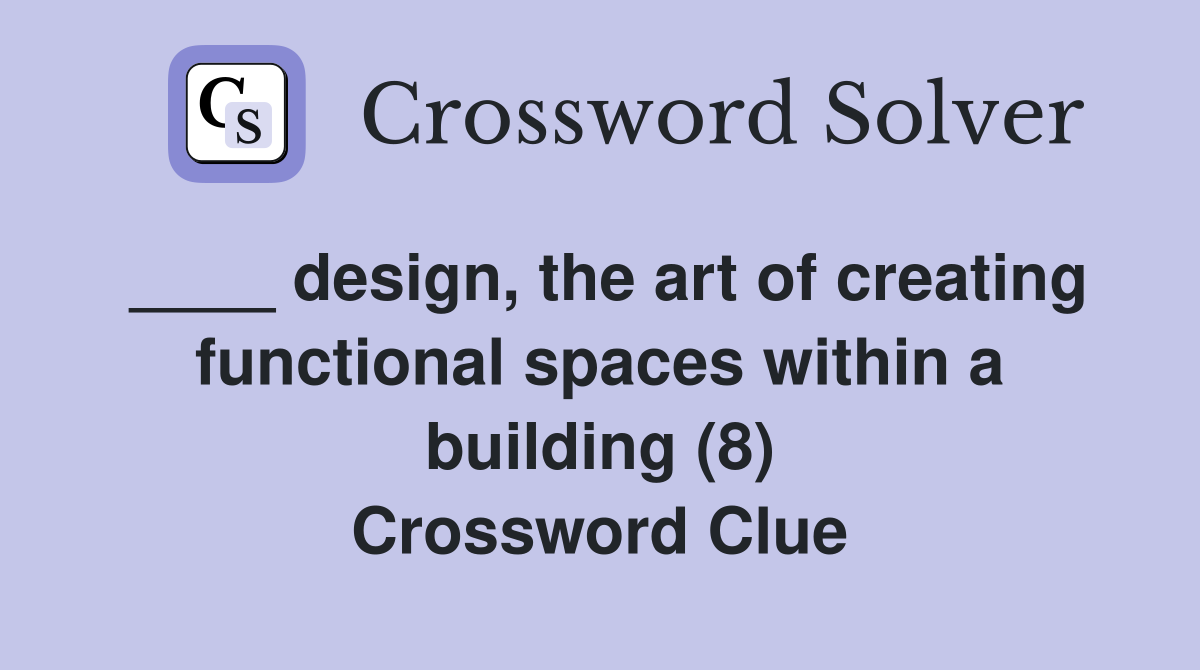 ____ design, the art of creating functional spaces within a building (8) Crossword Clue