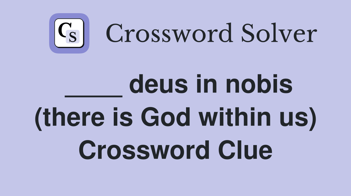 ____ deus in nobis (there is God within us) Crossword Clue
