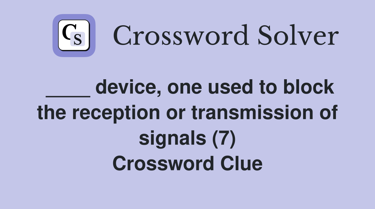 ____ device, one used to block the reception or transmission of signals (7) Crossword Clue