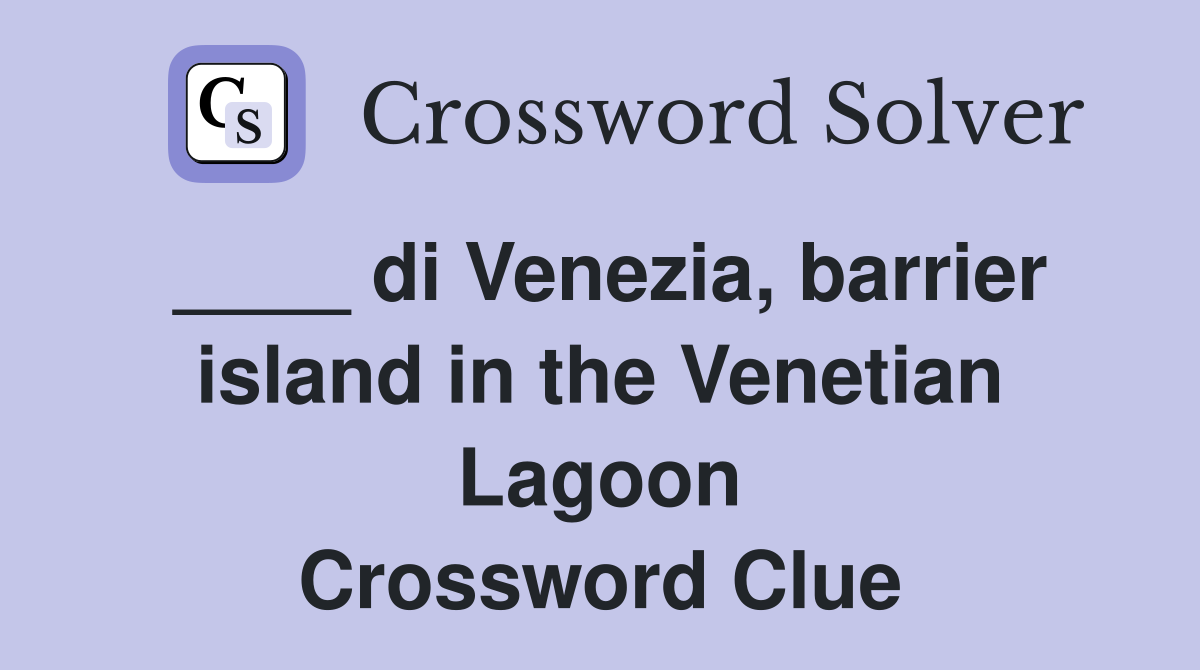 ____ di Venezia, barrier island in the Venetian Lagoon Crossword Clue