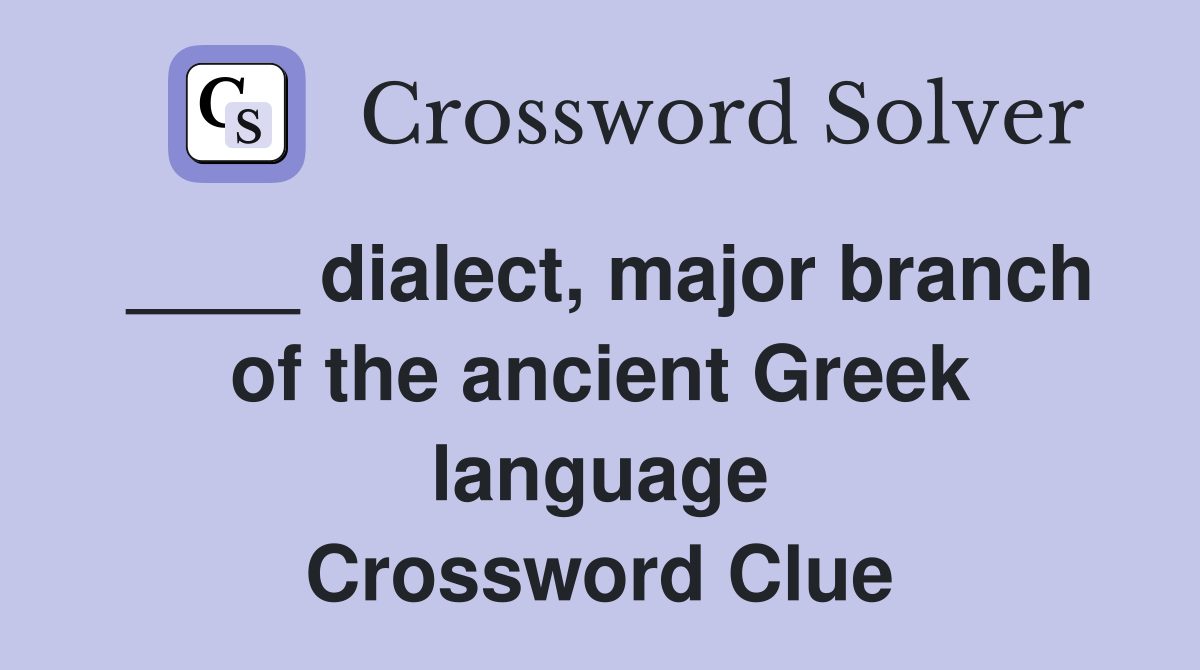 ____ dialect, major branch of the ancient Greek language Crossword Clue