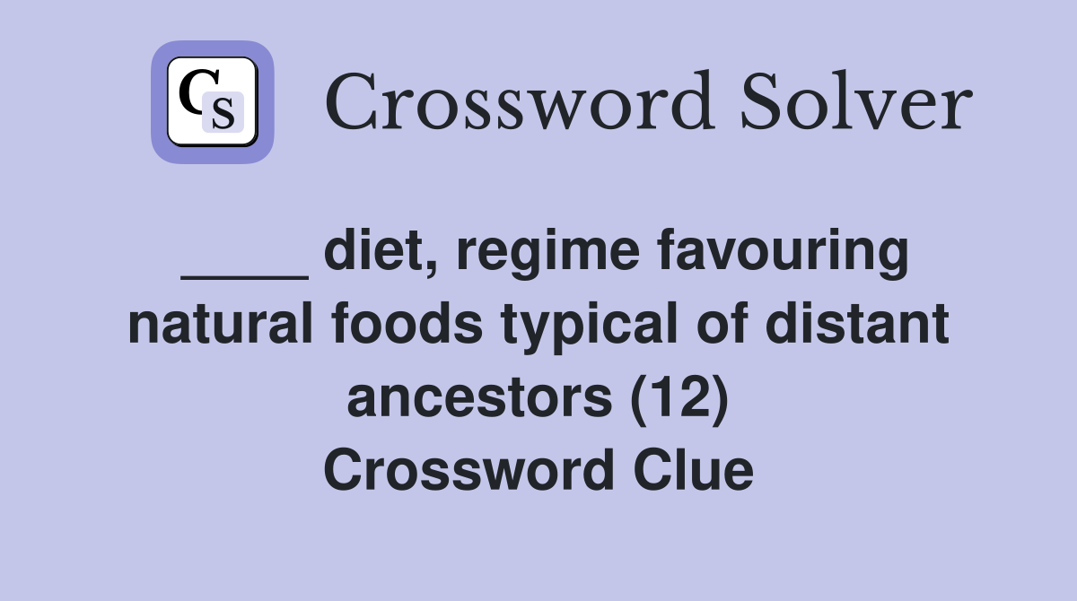 ____ diet, regime favouring natural foods typical of distant ancestors (12) Crossword Clue