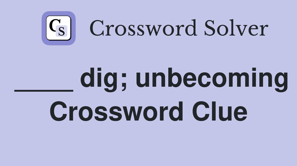 ____ dig; unbecoming Crossword Clue