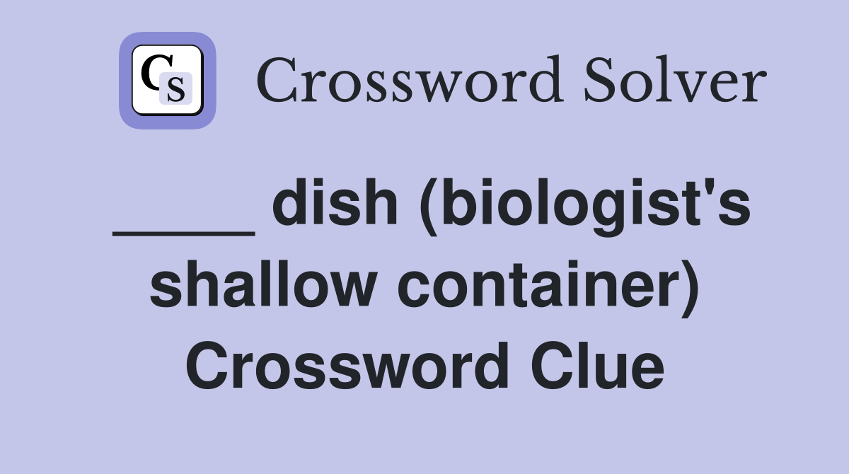 ____ dish (biologist's shallow container) Crossword Clue
