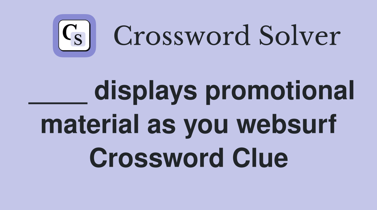 ____ displays promotional material as you websurf Crossword Clue