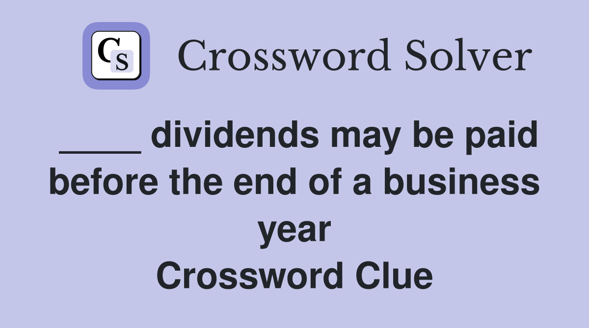 ____ dividends may be paid before the end of a business year Crossword Clue