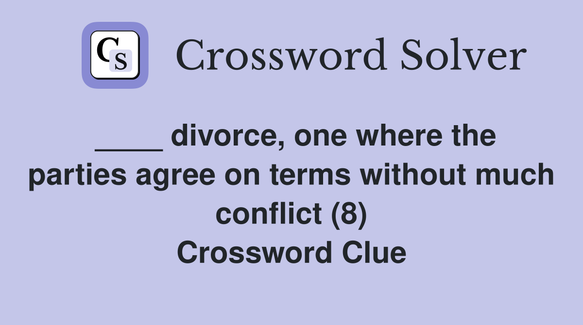 ____ divorce, one where the parties agree on terms without much conflict (8) Crossword Clue
