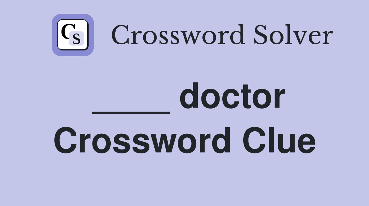 ____ doctor Crossword Clue