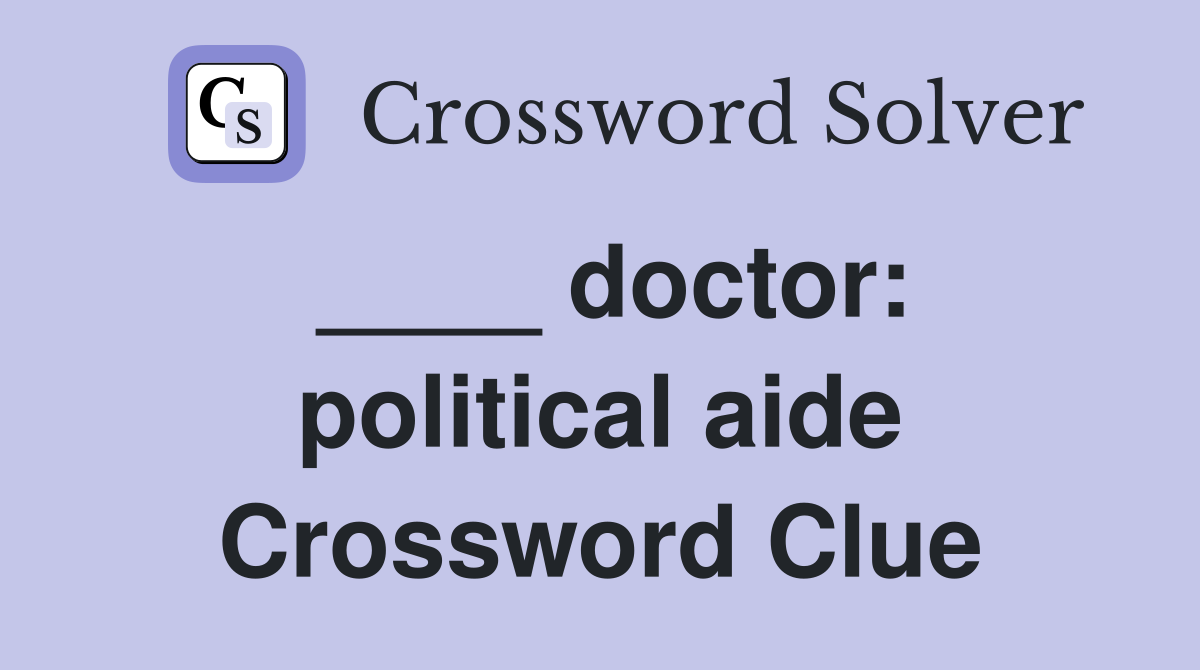 ____ doctor: political aide Crossword Clue
