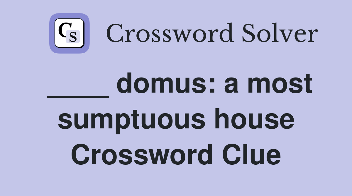 ____ domus: a most sumptuous house Crossword Clue