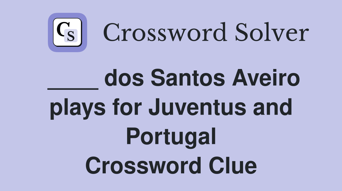 ____ dos Santos Aveiro plays for Juventus and Portugal Crossword Clue