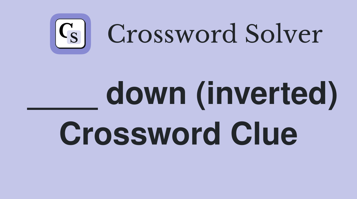____ down (inverted) Crossword Clue
