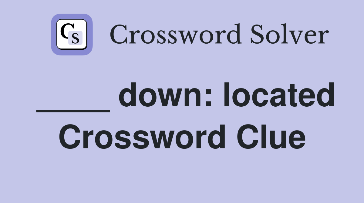 ____ down: located Crossword Clue