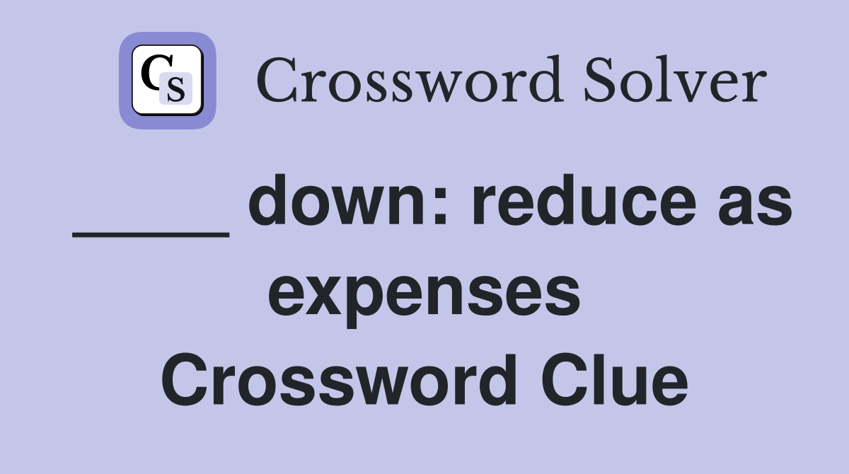 ____ down: reduce as expenses Crossword Clue