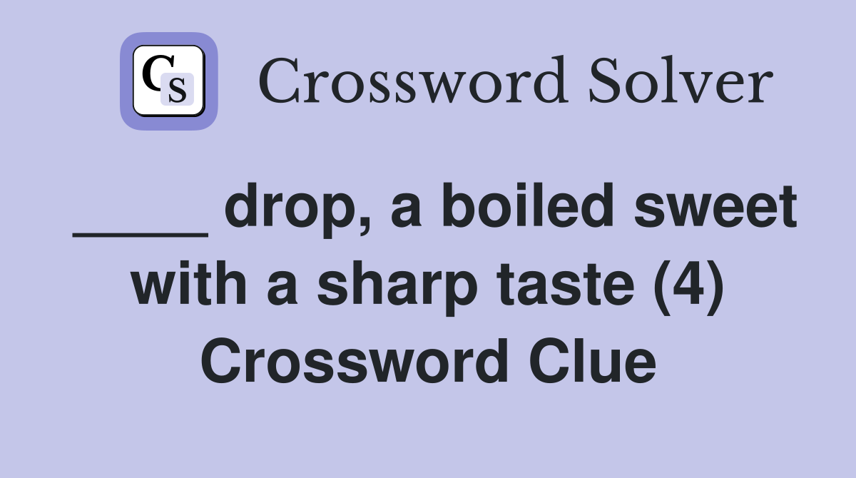 ____ drop, a boiled sweet with a sharp taste (4) Crossword Clue