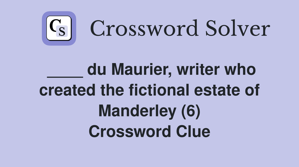 ____ du Maurier, writer who created the fictional estate of Manderley (6) Crossword Clue