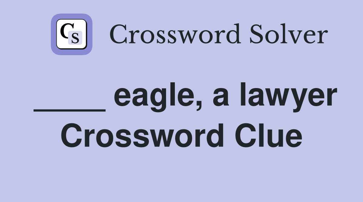 ____ eagle, a lawyer Crossword Clue