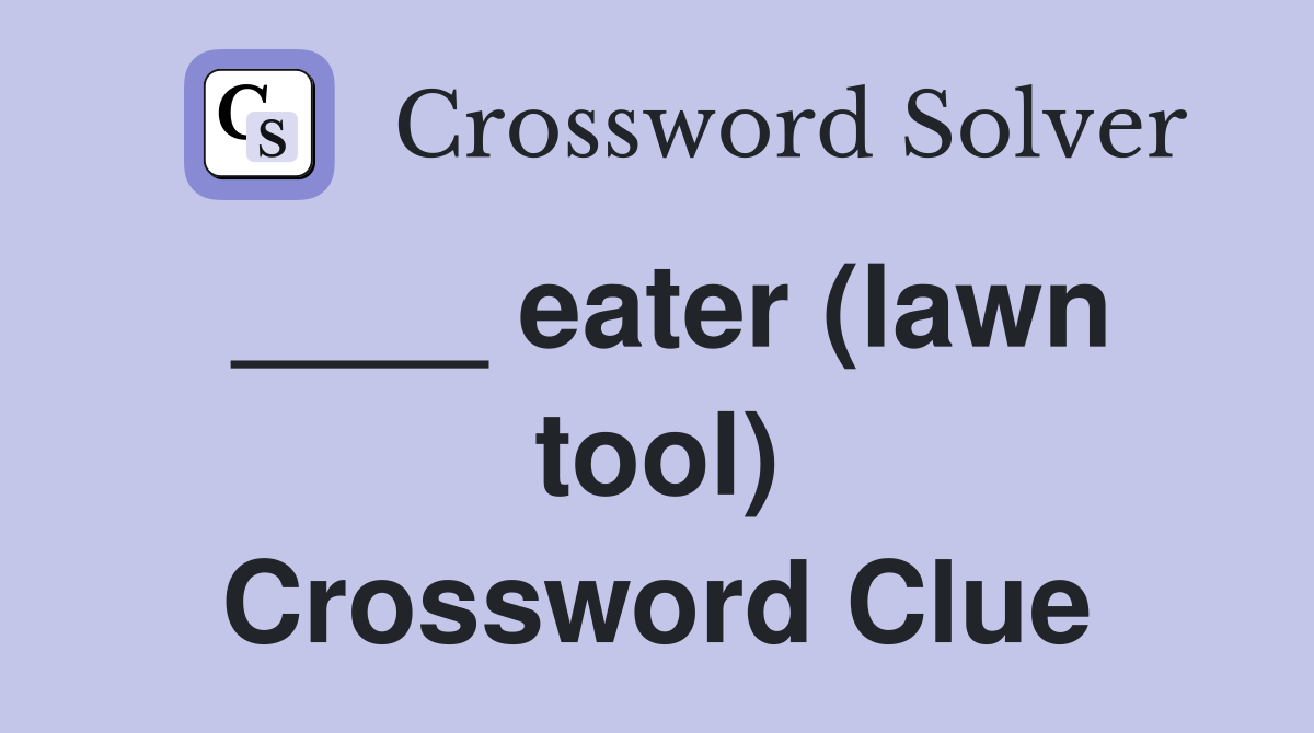 ____ eater (lawn tool) Crossword Clue
