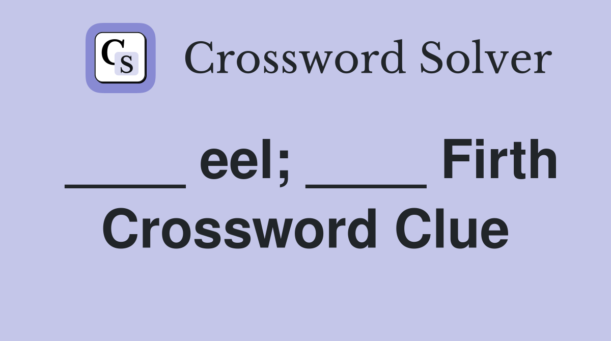 ____ eel; ____ Firth Crossword Clue