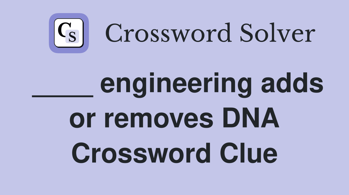 ____ engineering adds or removes DNA Crossword Clue