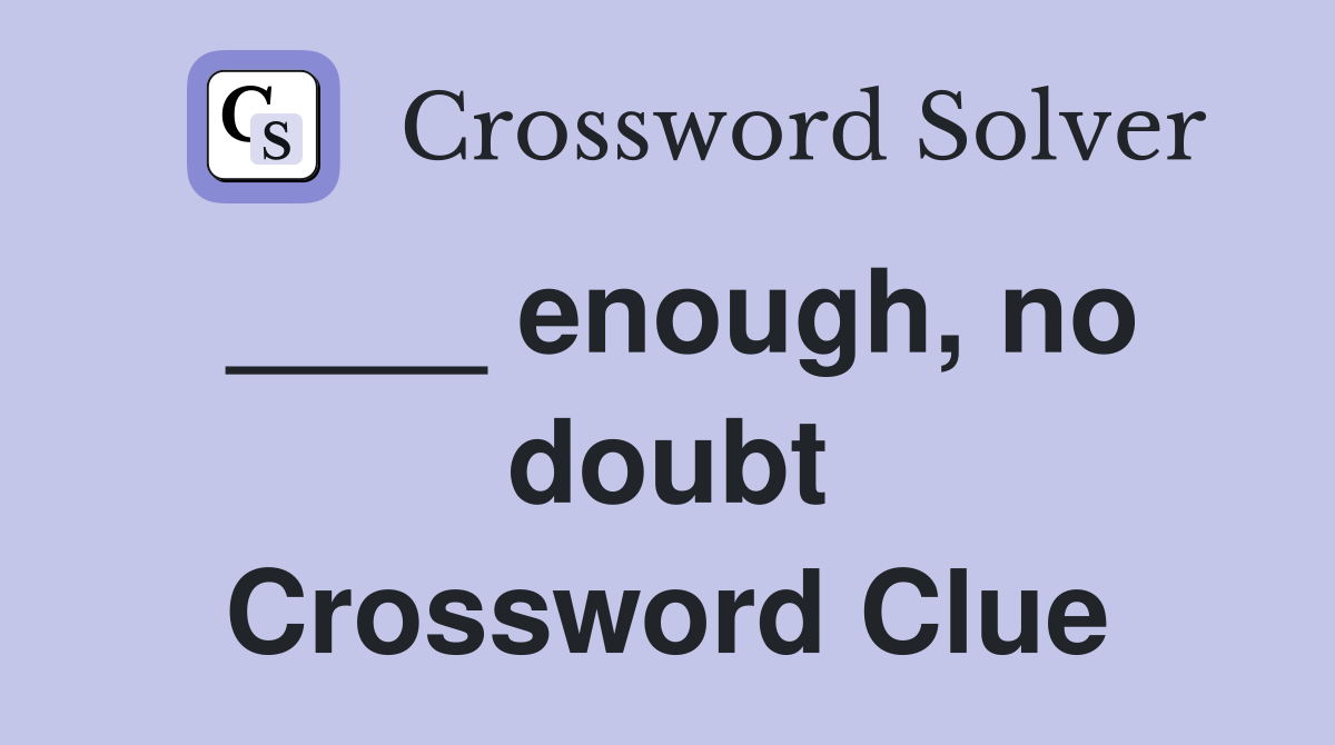 ____ enough, no doubt Crossword Clue