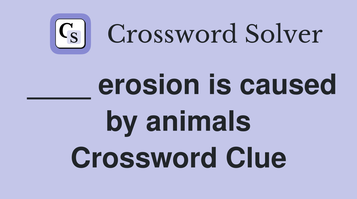 ____ erosion is caused by animals Crossword Clue
