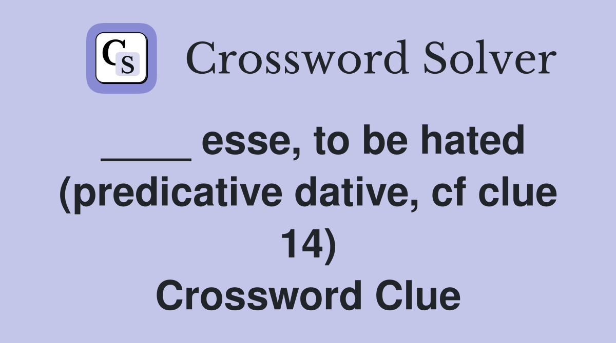 ____ esse, to be hated (predicative dative, cf clue 14) Crossword Clue