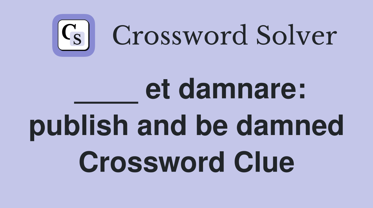 ____ et damnare: publish and be damned Crossword Clue