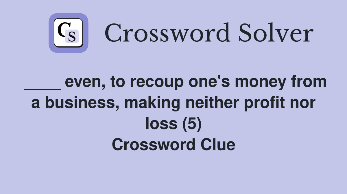 ____ even, to recoup one's money from a business, making neither profit nor loss (5) Crossword Clue